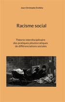 Couverture du livre « Racisme social : Théorie interdisciplinaire des pratiques ploutocratiques de différenciations sociales » de Jean-Christophe Grellety aux éditions Books On Demand