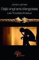 Couverture du livre « Deja vingt ans d'angoisse - les troubles anxieux » de Jamain Johann aux éditions Edilivre