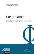 Couverture du livre « Être et autre : la métaphysique originaire avec Lévinas » de Ali Sait Sadikoglu aux éditions L'harmattan