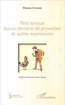 Couverture du livre « Petit lexique bucco dentaire de proverbes et autres expressions » de Thomas Ferrante aux éditions L'harmattan