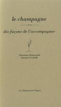 Couverture du livre « Le champagne, dix façons de l'accompagner » de Antoine Gerbelle et Sebastien Demorand aux éditions Epure