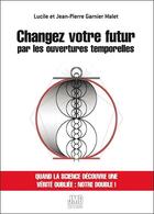 Couverture du livre « Changez votre futur par les ouvertures temporelles » de Lucile Garnier Malet et Jean-Pierre Garnier Malet aux éditions Jmg