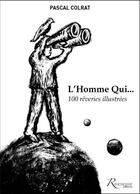 Couverture du livre « L'homme qui... 100 rêveries illustrées » de Pascal Colrat aux éditions Riveneuve