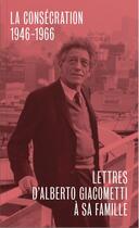 Couverture du livre « Lettres d'Alberto Giacometti à sa famille t.3 : la consécration 1946-1966 » de  aux éditions Bernard Chauveau