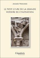 Couverture du livre « Le petit livre de la grande histoire de l'initiation » de Jacques Trescases aux éditions Editions De Midi