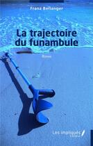 Couverture du livre « La trajectoire du funambule » de Franz Bellanger aux éditions Les Impliques