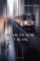 Couverture du livre « Ma vie en noir et blanc » de Marie-France Lignon aux éditions Edilivre