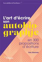 Couverture du livre « L'art d'écrire son autobiographie en 300 propositions d'écriture » de Faly Stachak aux éditions Eyrolles