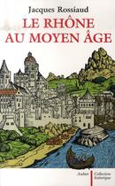Couverture du livre « Le rhône au moyen âge » de Jacques Rossiaud aux éditions Aubier