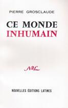 Couverture du livre « Ce monde inhumain » de Pierre Grosclaude aux éditions Nel