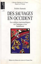 Couverture du livre « Des sauvages en Occident ; les cultures tauromachiques en Camargue et en Andalousie » de Frederic Saumade aux éditions Editions De La Maison Des Sciences De L'homme