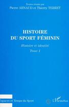 Couverture du livre « Histoire du sport féminin t.1 ; histoire et identité » de Thierry Terret et Pierre Arnaud aux éditions L'harmattan