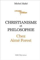 Couverture du livre « Christianisme et philosophie chez Aimé Forest » de Michel Mahe aux éditions Tequi