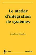 Couverture du livre « Le metier d'integration de systemes » de Meinadier aux éditions Hermes Science Publications