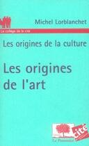 Couverture du livre « Les origines de la culture ; les origines de l'art » de Michel Lorblanchet aux éditions Le Pommier