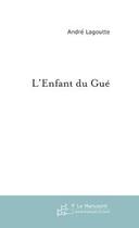 Couverture du livre « L'enfant du gue » de Andre Lagoutte aux éditions Le Manuscrit