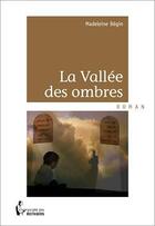Couverture du livre « La vallée des ombres » de Madeleine Begin aux éditions Societe Des Ecrivains