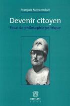 Couverture du livre « Devenir citoyen ; essai de philosophie politique » de Francois Monconduit aux éditions Bruylant