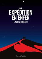 Couverture du livre « Une expédition en enfer : l'autre Rimbaud » de Vincent Vallee aux éditions Le Livre En Papier