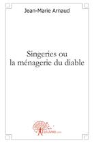 Couverture du livre « Singeries ou la ménagerie du diable » de Jean-Marie Arnaud aux éditions Edilivre