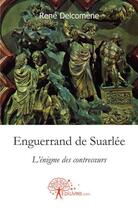 Couverture du livre « Enguerrand de suarlee - l'enigme des contrec urs. » de Rene Delcomene aux éditions Edilivre