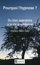 Couverture du livre « Pourquoi l'hypnose ? du bloc opératoire à la vie quotidienne » de Marc Galy aux éditions Sauramps Medical