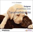 Couverture du livre « Soigner ses animaux avec l'aromathérapie » de Nelly Grosjean aux éditions Ellebore