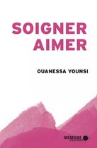 Couverture du livre « Soigner, aimer » de Ouanessa Younsi aux éditions Memoire D'encrier