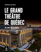 Couverture du livre « Le grand théâtre de Québec : au coeur de la culture » de Andre Morency aux éditions Septentrion