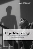 Couverture du livre « Le plébéien enragé ; une contre-histoire de la modernité de Rousseau à Losey » de Alain Brossat aux éditions Le Passager Clandestin
