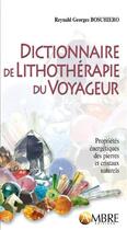 Couverture du livre « Dictionnaire de lithothérapie du voyageur (2e édition) » de Reynald-Georges Boschiero aux éditions Ambre