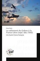 Couverture du livre « Le ralliement du gabon a la france libre (sept.-dec.1940) - une guerre franco-francaise » de Ebako Eliane aux éditions Presses Academiques Francophones