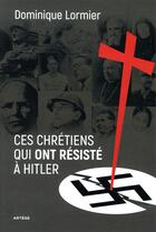 Couverture du livre « Ces chrétiens qui ont résisté à Hitler » de Dominique Lormier aux éditions Artege