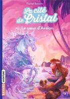Couverture du livre « La cité de cristal Tome 4 : le coeur d'Avalon » de Rachel Roberts aux éditions Bayard Jeunesse