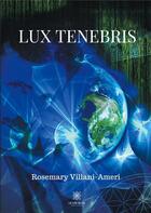 Couverture du livre « Lux tenebris » de Rosemary Villani-Ameri aux éditions Le Lys Bleu