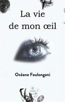 Couverture du livre « La vie de mon oeil » de Oceane Foulongani aux éditions Le Lys Bleu