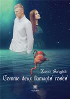 Couverture du livre « Comme deux flamants roses » de Xavier Baraglioli aux éditions Le Lys Bleu