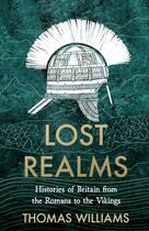 Couverture du livre « LOST REALMS - HISTORIES OF BRITAIN FROM THE ROMANS TO THE VIKINGS » de Thomas Williams aux éditions William Collins