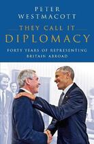 Couverture du livre « THEY CALL IT DIPLOMACY » de Peter Westmacott aux éditions Head Of Zeus