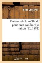 Couverture du livre « Discours de la méthode pour bien conduire sa raison (édition 1881) » de Rene Descartes aux éditions Hachette Bnf