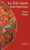 Couverture du livre « Le XXe siècle ; atlas historique » de Pierre Vallaud aux éditions Pluriel