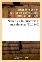 Couverture du livre « Notice sur les successions musulmanes » de Solvet Louis Charles aux éditions Hachette Bnf