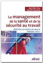 Couverture du livre « Le management de la santé et de la sécurité au travail ; maîtriser et mettre en oeuvre l'OHSAS 18001 » de Jean-Marc Gey et Daniel Courdeau aux éditions Afnor Editions