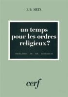 Couverture du livre « Un temps pour les ordres religieux ? » de Johann Baptist Metz aux éditions Cerf