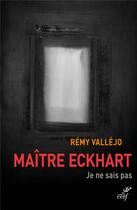 Couverture du livre « Maître Eckhart ; je ne sais pas » de Remy Vallejo aux éditions Cerf