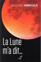 Couverture du livre « La Lune m'a dit... » de Jacques Arnould aux éditions Cerf