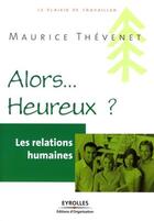 Couverture du livre « Les relations humaines ; alors... heureux ? » de Maurice Thevenet aux éditions Eyrolles