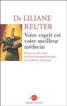 Couverture du livre « Votre esprit est votre meilleur médecin ; préserver votre santé, favoriser l'autoguérison grâce à la médecine holistique » de Liliane Reuter aux éditions Robert Laffont