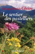 Couverture du livre « Le sentier des pastelliers » de Georges-Patrick Gleize aux éditions Albin Michel