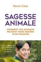 Couverture du livre « Sagesse animale ; comment les animaux peuvent nous rendre plus humains » de Norin Chai aux éditions Stock